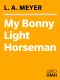 [Bloody Jack 06] • My Bonny Light Horseman · Being an Account of the Further Adventures of Jacky Faber, in Love and War